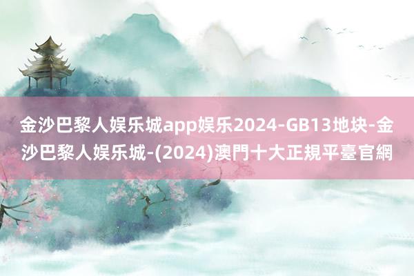 金沙巴黎人娱乐城app娱乐2024-GB13地块-金沙巴黎人娱乐城-(2024)澳門十大正規平臺官網