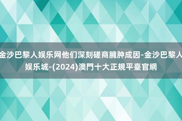 金沙巴黎人娱乐网他们深刻磋商臃肿成因-金沙巴黎人娱乐城-(2024)澳門十大正規平臺官網