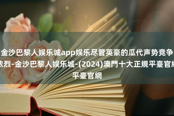 金沙巴黎人娱乐城app娱乐尽管英豪的瓜代声势竞争浓烈-金沙巴黎人娱乐城-(2024)澳門十大正規平臺官網