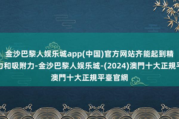 金沙巴黎人娱乐城app(中国)官方网站齐能起到精深的阻力和吸附力-金沙巴黎人娱乐城-(2024)澳門十大正規平臺官網