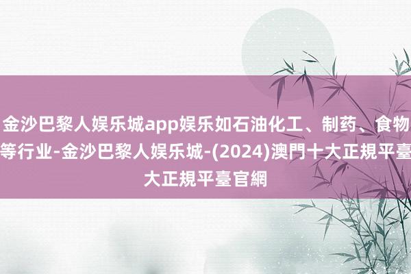 金沙巴黎人娱乐城app娱乐如石油化工、制药、食物加工等行业-金沙巴黎人娱乐城-(2024)澳門十大正規平臺官網