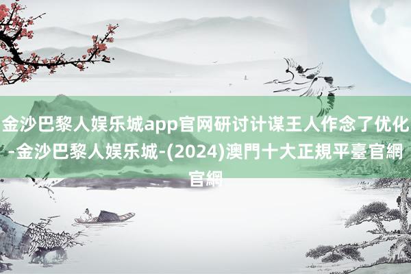 金沙巴黎人娱乐城app官网研讨计谋王人作念了优化-金沙巴黎人娱乐城-(2024)澳門十大正規平臺官網