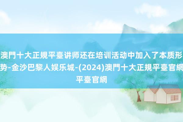 澳門十大正規平臺讲师还在培训活动中加入了本质形势-金沙巴黎人娱乐城-(2024)澳門十大正規平臺官網